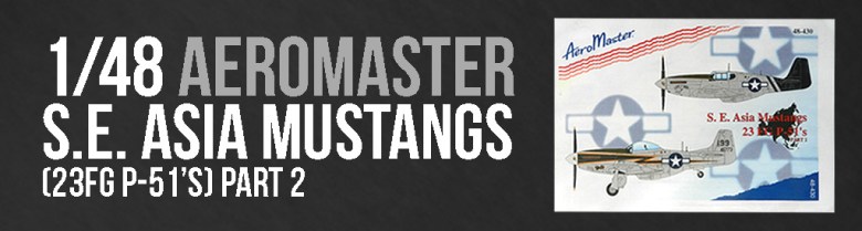 The review of Aeromaster decals 48-430 S.E. Asia Mustangs 23 FG P-51's part 2 AeromasterASIAP51